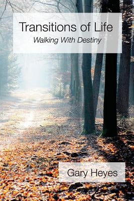 Transitions of Life: Walking with Destiny by Heyes, Gary