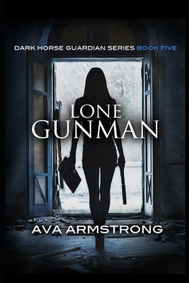 Lone Gunman: Book #5 Dark Horse Guardian Series by Armstrong, Ava