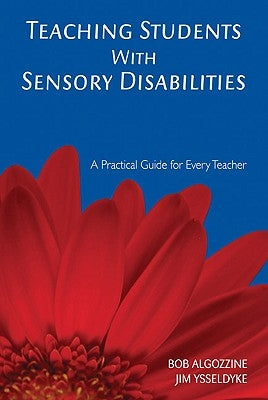 Teaching Students with Sensory Disabilities: A Practical Guide for Every Teacher by Algozzine, Bob