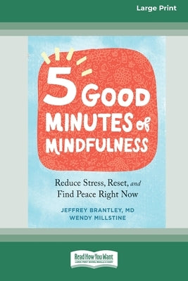 Five Good Minutes of Mindfulness: Reduce Stress, Reset, and Find Peace Right Now (Large Print 16 Pt Edition) by Brantley, Jeffrey