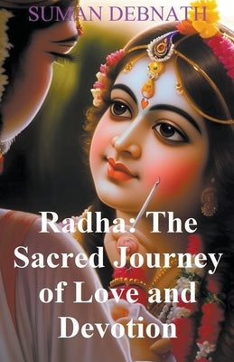 Radha: The Sacred Journey of Love and Devotion. by Debnath, Suman