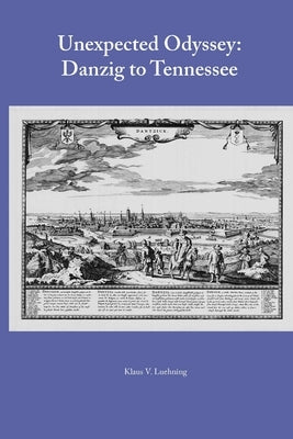 Unexpected Odyssey: Danzig to Tennessee by Luehning, Klaus V.