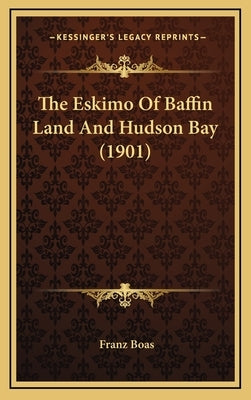 The Eskimo Of Baffin Land And Hudson Bay (1901) by Boas, Franz