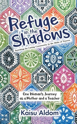 Refuge in the Shadows: Searching for Caring Community in the Midst of Trauma by Aldom, Kaisu