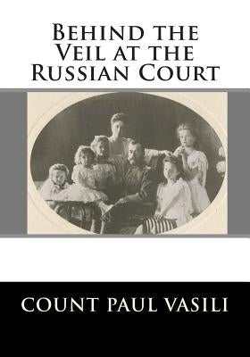 Behind the Veil at the Russian Court by Vasili, Paul