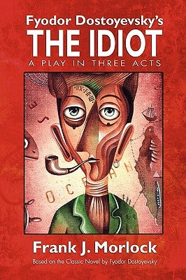 The Idiot: A Play in Three Acts by Morlock, Frank J.