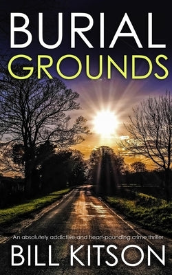 BURIAL GROUNDS an absolutely addictive and heart-pounding crime thriller by Kitson, Bill