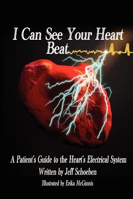 I Can See Your Heartbeat: A Patient's Guide to the Heart's Electrical System by Schoeben, Jeff