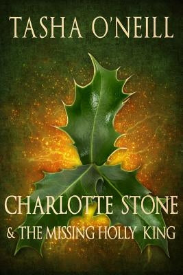 Charlotte Stone and the Missing Holly King by O'Neill, Tasha