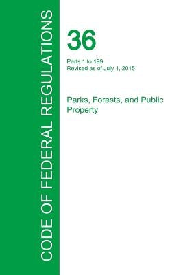 Code of Federal Regulations Title 36, Volume 1, July 1, 2015 by Office of the Federal Register