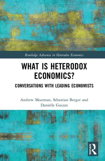 What Is Heterodox Economics?: Conversations with Leading Economists by Mearman, Andrew