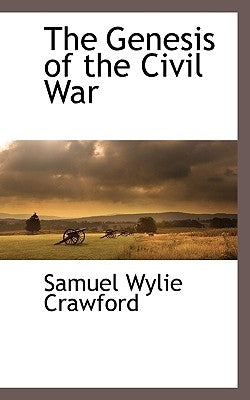 The Genesis of the Civil War by Crawford, Samuel Wylie