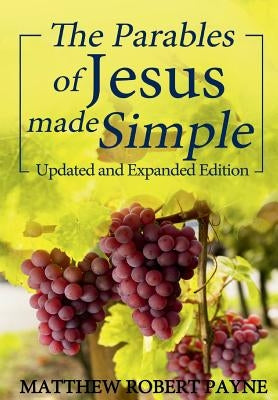 The Parables of Jesus Made Simple: Updated and Expanded Edition by Payne, Matthew Robert