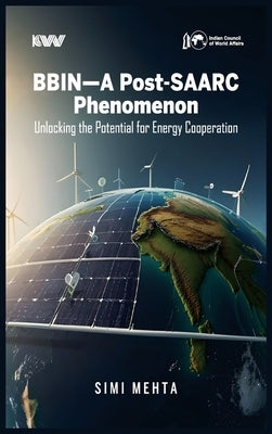 BBIN-A Post-SAARC Phenomenon: Unlocking the Potential for Energy Cooperation by Mehta, Simi