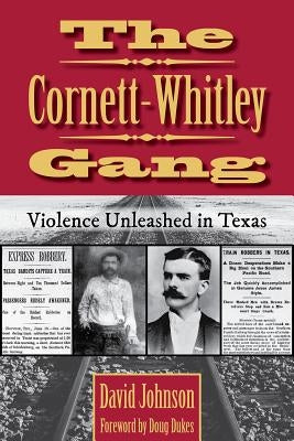 The Cornett-Whitley Gang, 21: Violence Unleashed in Texas by Johnson, David