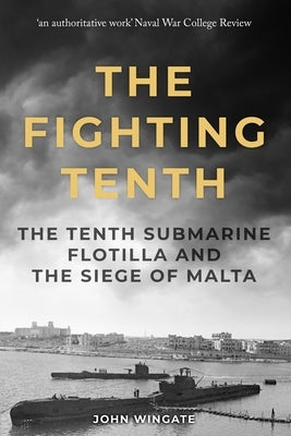 The Fighting Tenth: The Tenth Submarine Flotilla and the Siege of Malta by Wingate, John