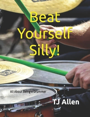 Beat Yourself Silly!: All About Being a Drummer by Allen, Tj