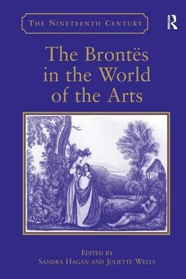 The Brontës in the World of the Arts by Hagan, Sandra