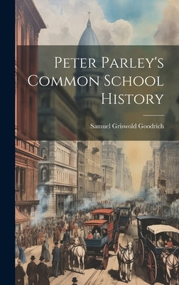 Peter Parley's Common School History by Goodrich, Samuel Griswold