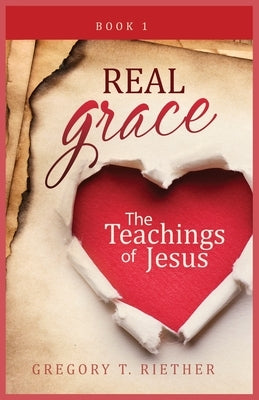 The Teachings of Jesus: Real Grace by Riether, Greg