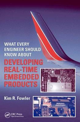 What Every Engineer Should Know About Developing Real-Time Embedded Products by Fowler, Kim R.