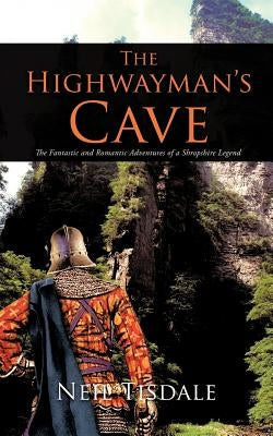 The Highwayman's Cave: The Fantastic and Romantic Adventures of a Shropshire Legend by Tisdale, Neil