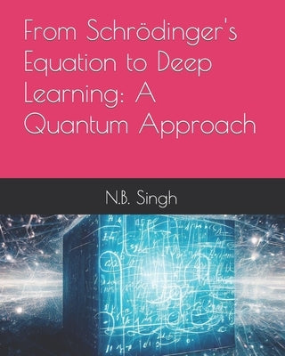 From Schrödinger's Equation to Deep Learning: A Quantum Approach by Singh, N. B.