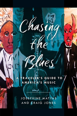 Chasing the Blues: A Traveler's Guide to America's Music by Matyas, Josephine