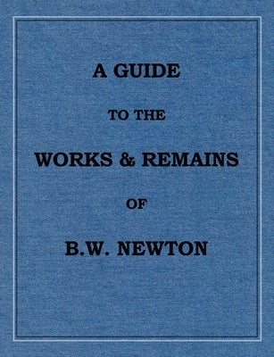 A Guide to the works and remains of Benjamin Wills Newton by Griffiths, Chris W. H.