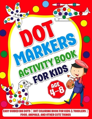 Dot Markers Activity Book for kids age 4-8: Easy Guided BIG DOTS Dot Coloring Book For Kids & Toddlers Food, Animals, and other Cute Things Preschool by Publishing, Ysb