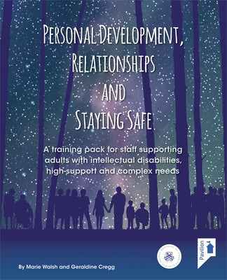 Personal Development, Relationships and Staying Safe: A Training Pack for Staff Supporting Adults with Intellectual Disabilities, High Support and Com by Walsh, Marie