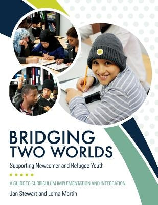 Bridging Two Worlds: Supporting Newcomer and Refugee Youth by Stewart, Jan