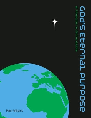 God's Eternal Purpose: An introduction to Christian Doctrine by Williams, Peter