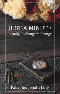 Just a Minute: A Daily Challenge to Change by Lusk, Patti Hedgepath