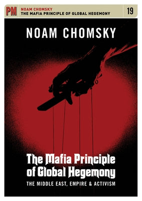 The Mafia Principle of Global Hegemony: The Middle East, Empire and Activism by Chomsky, Noam