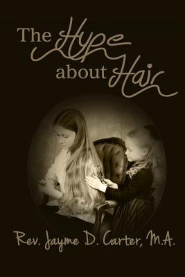The Hype About Hair by Carter Ma, Jayme D.