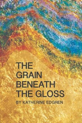The Grain Beneath the Gloss by Edgren, Katherine