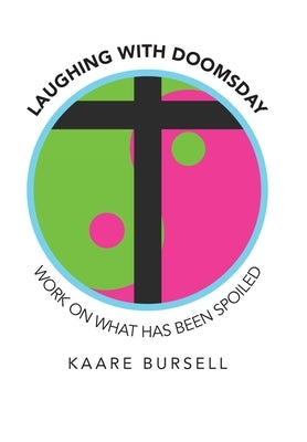 Laughing with Doomsday: Work on What Has Been Spoiled by Bursell, Kaare