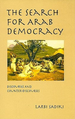 The Search for Arab Democracy: Discourses and Counter-Discourses by Sadiki, Larbi