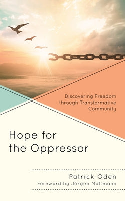 Hope for the Oppressor: Discovering Freedom through Transformative Community by Oden, Patrick