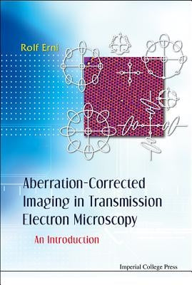 Aberration-Corrected Imaging in Transmission Electron Microscopy: An Introduction by Erni, Rolf