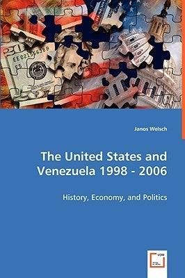 The United States and Venezuela 1998 - 2006 by Welsch, Janos