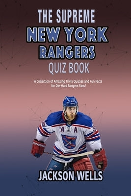 New York Rangers: The Supreme quiz and trivia book on your favorite Hockey team by Wells, Jackson
