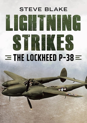 Lightning Strikes: The Lockheed P-38 by Blake, Steve