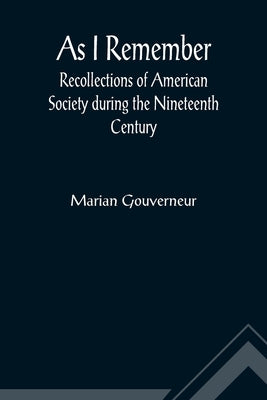 As I Remember; Recollections of American Society during the Nineteenth Century by Gouverneur, Marian
