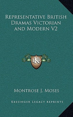 Representative British Dramas Victorian and Modern V2 by Moses, Montrose J.