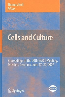Cells and Culture: Proceedings of the 20th ESACT Meeting, Dresden, Germany, June 17-20, 2007 by Noll, Thomas