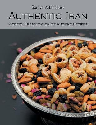 Authentic Iran: Modern Presentation of Ancient Recipes by Vatandoust, Soraya