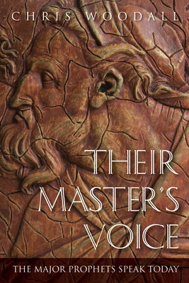 Their Master's Voice: The Major Prophets Speak Today by Woodall, Chris