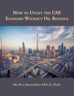 How to Uplift the UAE Economy Without Oil Revenue by Khan F. R. C. S., Niaz Ahmad